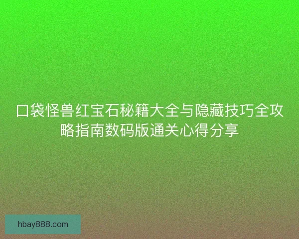 口袋怪兽红宝石秘籍大全与隐藏技巧全攻略指南数码版通关心得分享