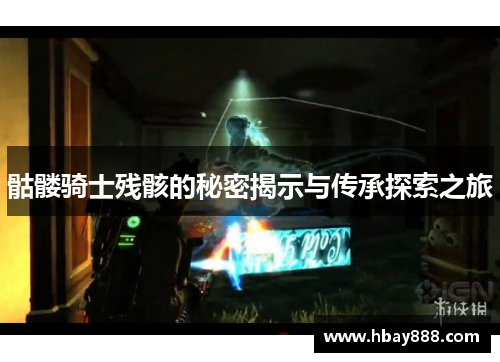 骷髅骑士残骸的秘密揭示与传承探索之旅