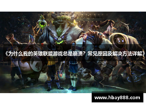 《为什么我的英雄联盟游戏总是崩溃？常见原因及解决方法详解》