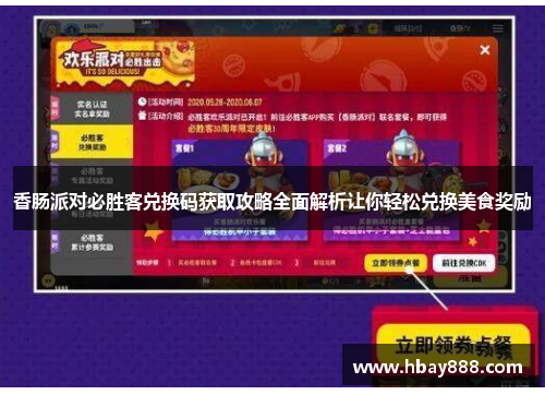 香肠派对必胜客兑换码获取攻略全面解析让你轻松兑换美食奖励