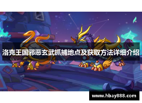 洛克王国邪恶玄武抓捕地点及获取方法详细介绍